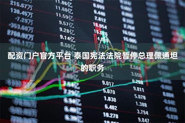 配资门户官方平台 泰国宪法法院暂停总理佩通坦的职务