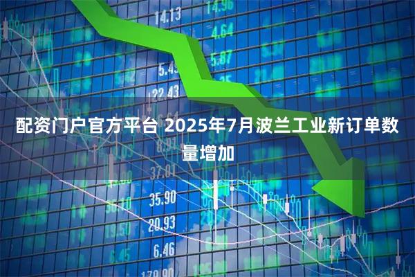 配资门户官方平台 2025年7月波兰工业新订单数量增加